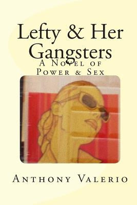 Lefty & Her Gangsters: a Novel of Power & Sex by Valerio, Anthony