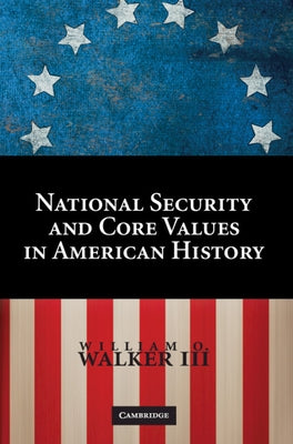 Core Values and National Security in American History by Walker, William O.