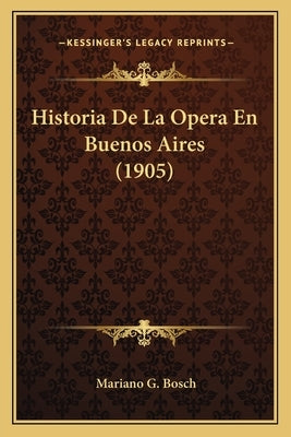 Historia De La Opera En Buenos Aires (1905) by Bosch, Mariano G.
