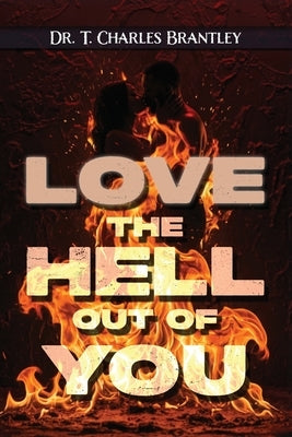 ἀγάπη - LOVE the HELL Out of You: The Greatest of These is Love by Brantley, Bishop T. Charles