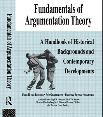 Fundamentals of Argumentation Theory: A Handbook of Historical Backgrounds and Contemporary Developments by Van Eemeren, Frans H.