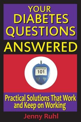 Your Diabetes Questions Answered: Practical Solutions That Work and Keep on Working by Ruhl, Jenny