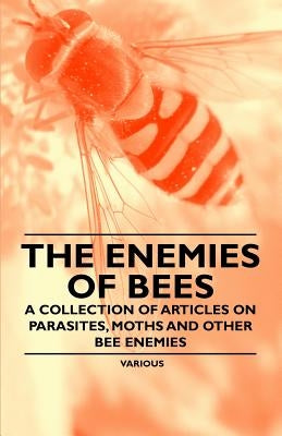 The Enemies of Bees - A Collection of Articles on Parasites, Moths and Other Bee Enemies by Various