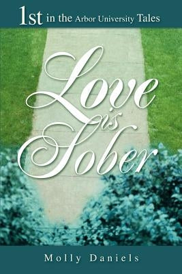Love is Sober: 1st in the Arbor University Tales by Daniels, Molly