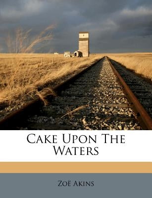 Cake Upon the Waters by Akins, Zoe