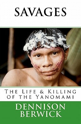 Savages, The Life & Killing of the Yanomami by Berwick, Dennison