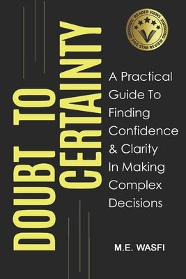 Doubt to Certainty: A Practical Guide to Finding Confidence and Clarity in Making Complex Decisions by Wasfi, Mina