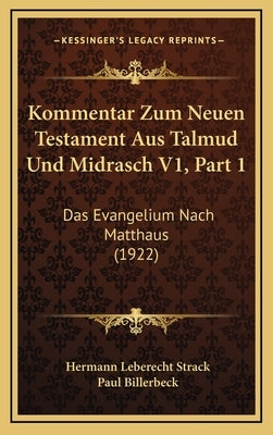 Kommentar Zum Neuen Testament Aus Talmud Und Midrasch V1, Part 1: Das Evangelium Nach Matthaus (1922) by Strack, Hermann Leberecht
