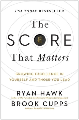 The Score That Matters: Growing Excellence in Yourself and Those You Lead by Hawk, Ryan