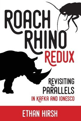 Roach Rhino Redux: Revisiting Parallels in Kafka and Ionesco by Hirsh, Ethan