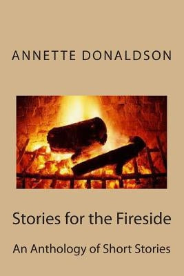 Stories for the Fireside: A Anthology of Short Stories by Donaldson, Annette