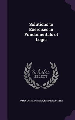 Solutions to Exercises in Fundamentals of Logic by Carney, James Donald