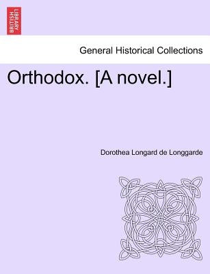 Orthodox. [A Novel.] by Longard De Longgarde, Dorothea