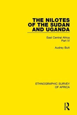 The Nilotes of the Sudan and Uganda: East Central Africa Part IV by Butt, Audrey