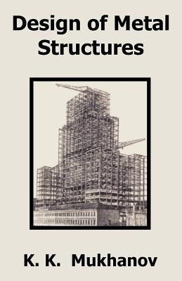 Design of Metal Structures by Mukhanov, K. K.