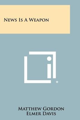 News Is A Weapon by Gordon, Matthew