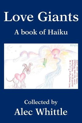 Love Giants: A book of Haiku by Whittle, Alec D.