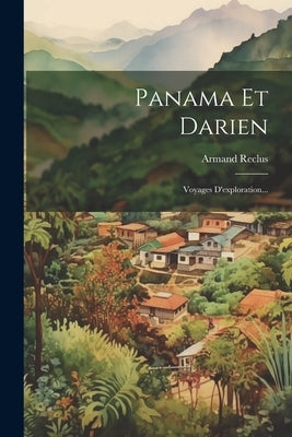 Panama Et Darien: Voyages D'exploration... by Reclus, Armand