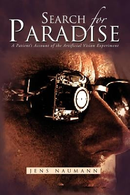 Search for Paradise: A Patient's Account of the Artificial Vision Experiment by Naumann, Jens