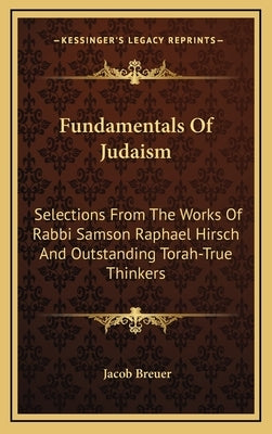 Fundamentals Of Judaism: Selections From The Works Of Rabbi Samson Raphael Hirsch And Outstanding Torah-True Thinkers by Breuer, Jacob