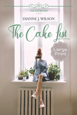 The Cake List: Large Print: Contemporary Christian women's fiction - feelgood, faith-filled & fun. by Wilson, Dianne J.