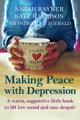 Making Peace with Depression: A warm, supportive little book to reduce stress and ease low mood by Rayner, Sarah