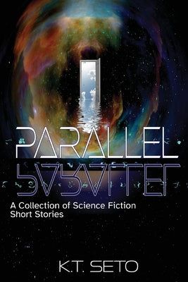 Parallel: A Collection of Science Fiction Short Stories by Seto, K. T.