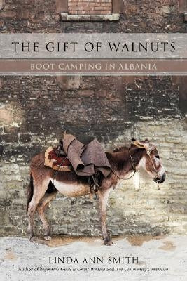 The Gift of Walnuts: Boot Camping in Albania by Smith, Linda Ann