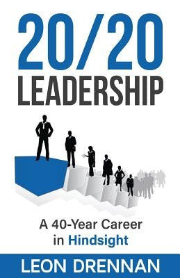 20/20 Leadership: A 40-Year Career in Hindsight by Drennan, Leon