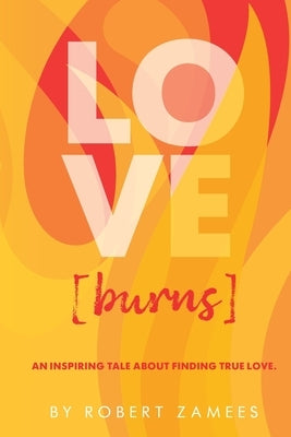 LOVE [burns]: An Inspiring Tale about Finding True Love. by Zamees, Robert