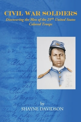 Civil War Soldiers: Discovering the Men of the 25th United States Colored Troops by Davidson, Shayne