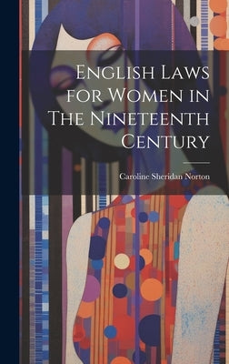English Laws for Women in The Nineteenth Century by Norton, Caroline Sheridan