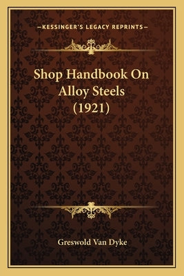 Shop Handbook On Alloy Steels (1921) by Van Dyke, Greswold
