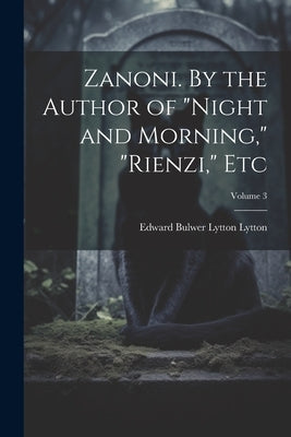 Zanoni. By the Author of "Night and Morning," "Rienzi," etc; Volume 3 by Lytton, Edward Bulwer Lytton