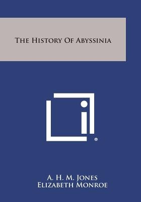 The History of Abyssinia by Jones, A. H. M.