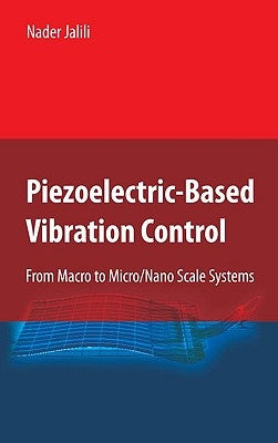 Piezoelectric-Based Vibration Control: From Macro to Micro/Nano Scale Systems by Jalili, Nader
