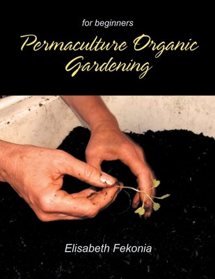 Permaculture Organic Gardening: For Beginners by Fekonia, Elisabeth