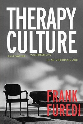 Therapy Culture: Cultivating Vulnerability in an Uncertain Age by Furedi, Frank