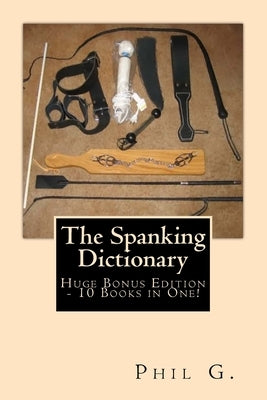 The Spanking Dictionary - Huge Bonus Edition - 10 Books in One! by G, Phil
