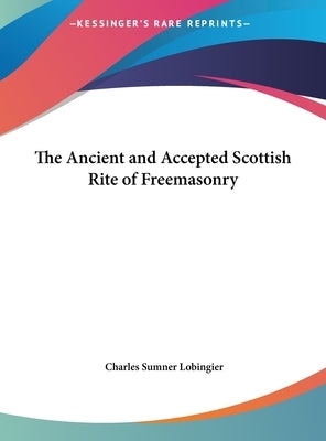 The Ancient and Accepted Scottish Rite of Freemasonry by Lobingier, Charles Sumner