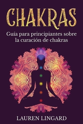 Chakras: Guía para principiantes sobre la curación de chakras by Lingard, Lauren