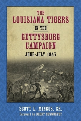 The Louisiana Tigers in the Gettysburg Campaign, June-July 1863 by Mingus, Scott L., Sr.