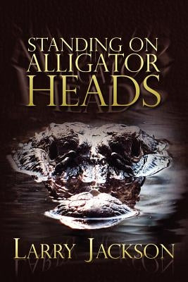 Standing on Alligator Heads by Jackson, Larry