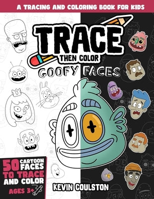 Trace Then Color: Goofy Faces: A Tracing and Coloring Book for Kids by Coulston, Kevin