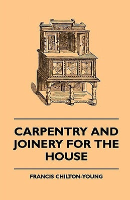 Carpentry and Joinery for the House by Chilton-Young, Francis