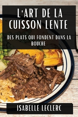 L'Art de la Cuisson Lente: Des Plats Qui Fondent Dans la Bouche by Leclerc, Isabelle