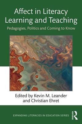 Affect in Literacy Learning and Teaching: Pedagogies, Politics and Coming to Know by Leander, Kevin M.