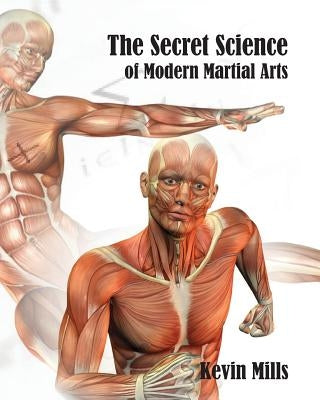 The Secret Science of Modern Martial Arts by Mills, Kevin J.