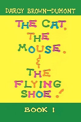 The Cat, the Mouse, & the Flying Shoe by Brown-Dumont, Darcy