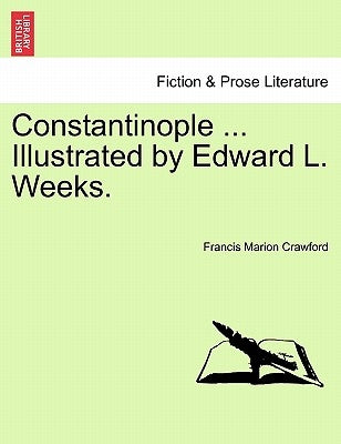 Constantinople ... Illustrated by Edward L. Weeks. by Crawford, F. Marion